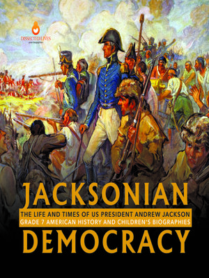 cover image of Jacksonian Democracy --The Life and Times of US President Andrew Jackson Grade 7 American History and Children's Biographies